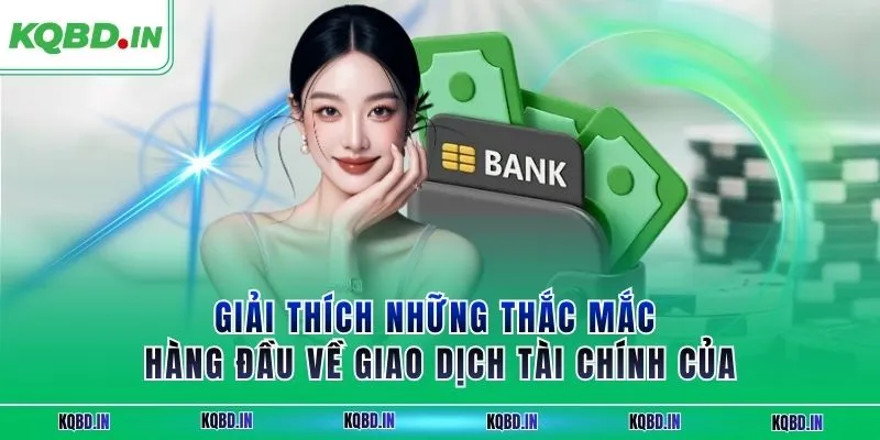Giải thích những thắc mắc hàng đầu về giao dịch tài chính của 