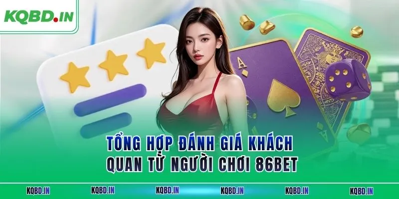 Tổng hợp đánh giá khách quan từ người chơi 86BET